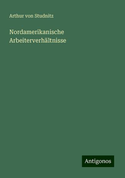 Studnitz, A: Nordamerikanische Arbeiterverhältnisse