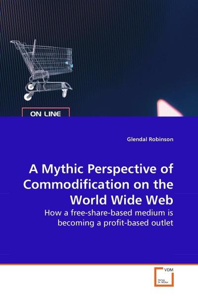 A Mythic Perspective of Commodification on the World Wide Web - Glendal Robinson