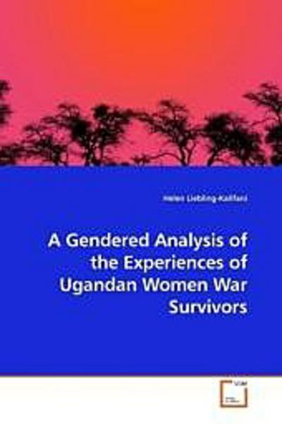 A Gendered Analysis of the Experiences of Ugandan Women War Survivors
