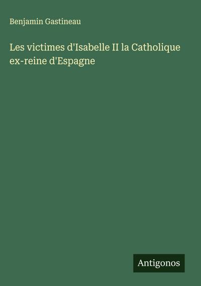 Les victimes d’Isabelle II la Catholique ex-reine d’Espagne
