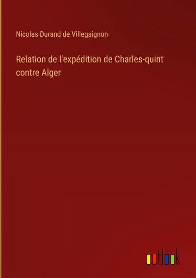 Relation de l’expédition de Charles-quint contre Alger