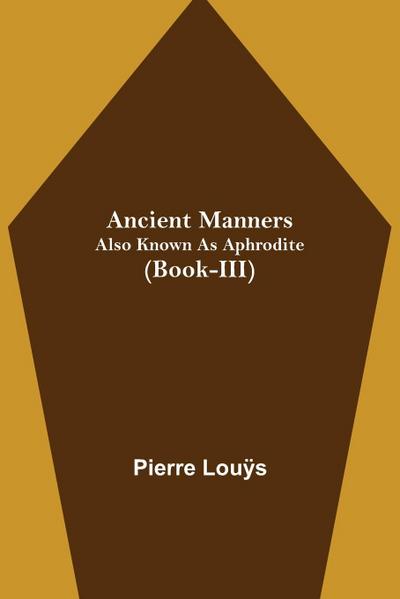 Ancient Manners; Also Known As Aphrodite (Book-III)