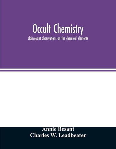 Occult chemistry; clairvoyant observations on the chemical elements