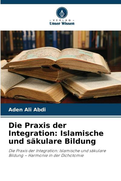 Die Praxis der Integration: Islamische und säkulare Bildung