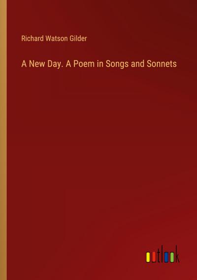 A New Day. A Poem in Songs and Sonnets