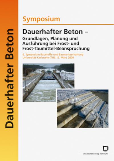 Dauerhafter Beton - Grundlagen, Planung und Ausführung bei Frost- und Frosttaumittel-Beanspruchung. 6. Symposium Baustoffe und Bauwerkserhaltung Universität Karlsruhe (TH) ; Karlsruhe, 12. März 2009