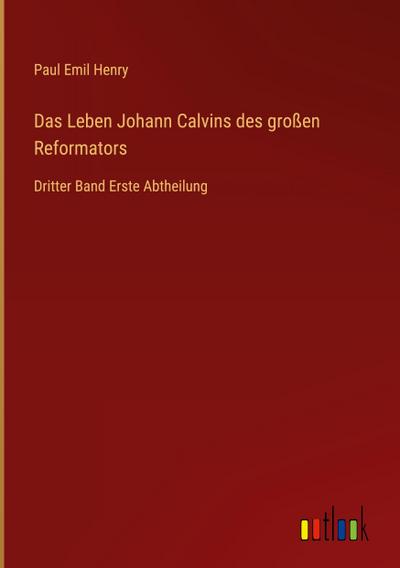 Das Leben Johann Calvins des großen Reformators