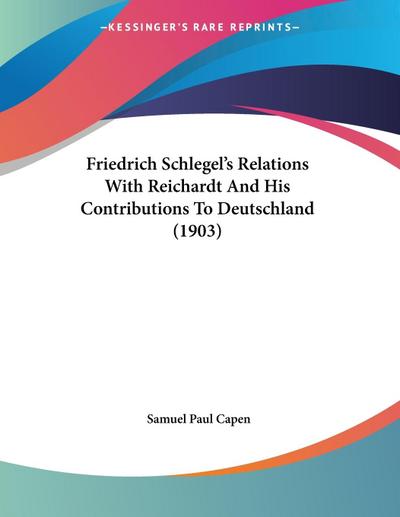 Friedrich Schlegel’s Relations With Reichardt And His Contributions To Deutschland (1903)