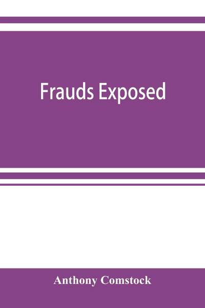 Frauds exposed; or, How the people are deceived and robbed, and youth corrupted