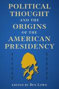 Political Thought and the Origins of the American Presidency