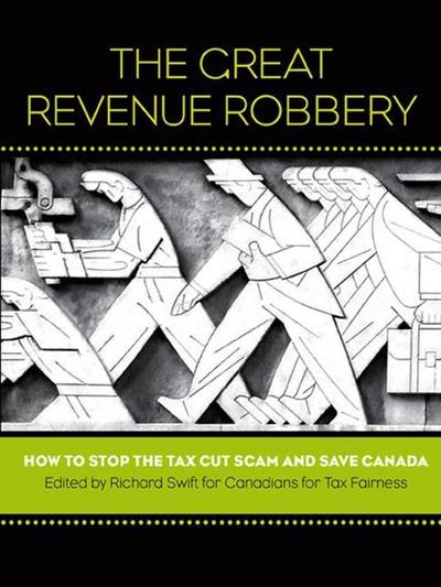 The Great Revenue Robbery: How to Stop the Tax Cut Scam and Save Canada