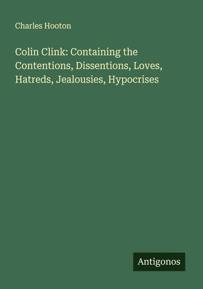 Colin Clink: Containing the Contentions, Dissentions, Loves, Hatreds, Jealousies, Hypocrises