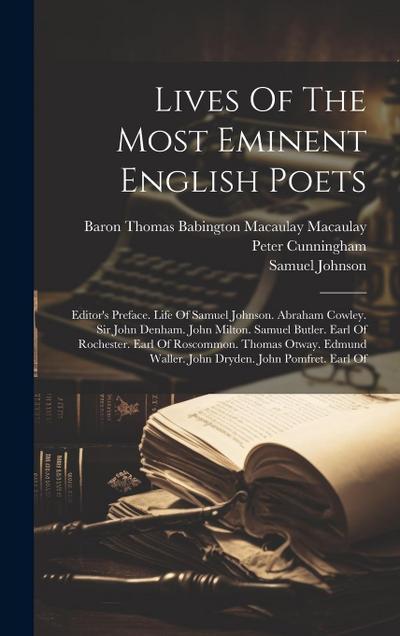 Lives Of The Most Eminent English Poets: Editor’s Preface. Life Of Samuel Johnson. Abraham Cowley. Sir John Denham. John Milton. Samuel Butler. Earl O