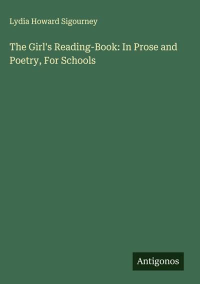 The Girl’s Reading-Book: In Prose and Poetry, For Schools