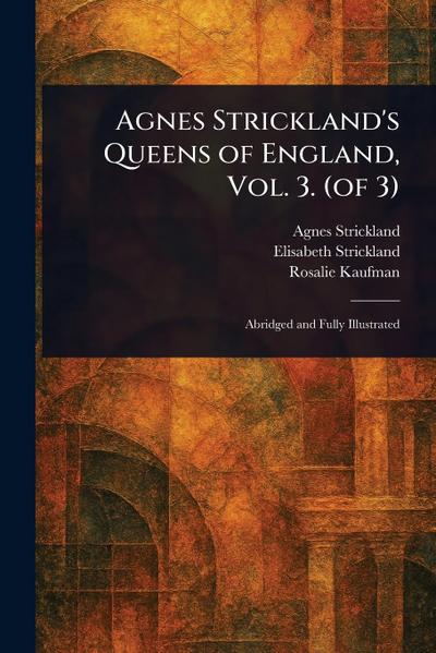 Agnes Strickland’s Queens of England, Vol. 3. (of 3)