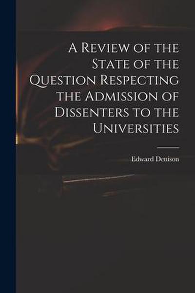 A Review of the State of the Question Respecting the Admission of Dissenters to the Universities