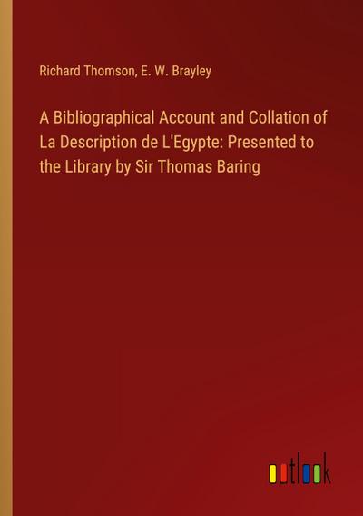 A Bibliographical Account and Collation of La Description de L’Egypte: Presented to the Library by Sir Thomas Baring