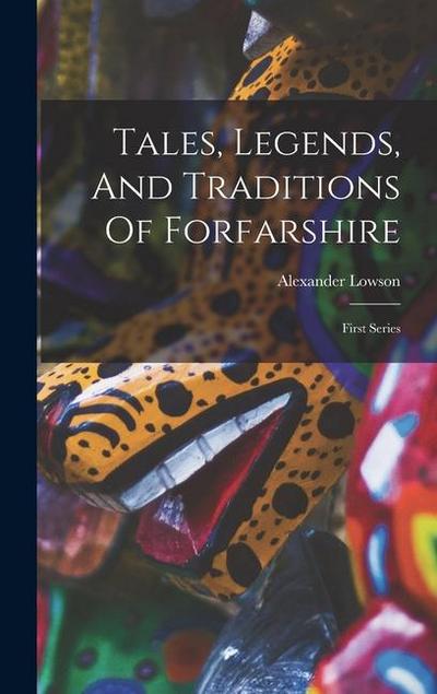 Tales, Legends, And Traditions Of Forfarshire: First Series