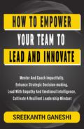 How to Empower Your Team to Lead and Innovate (Learning How to Lead, #12)