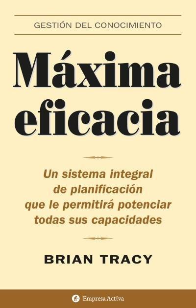 Máxima eficacia : un sistema integral de planificación que le permitirá potenciar todas sus capacidades