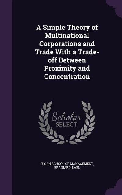 A Simple Theory of Multinational Corporations and Trade With a Trade-off Between Proximity and Concentration