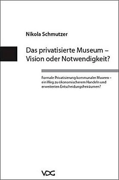 Das privatisierte Museum - Vision oder Notwendigkeit?