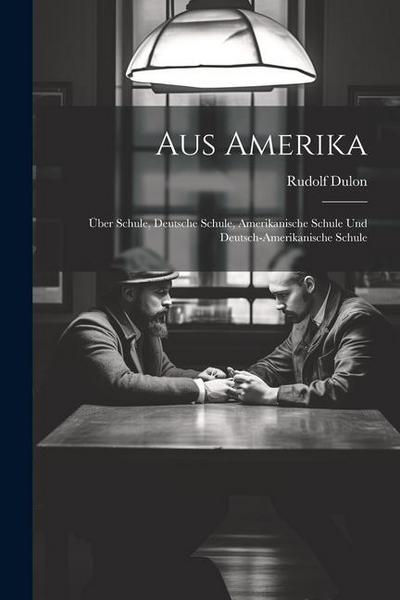 Aus Amerika: Über Schule, Deutsche Schule, Amerikanische Schule und Deutsch-Amerikanische Schule
