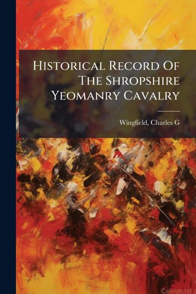 Historical Record Of The Shropshire Yeomanry Cavalry