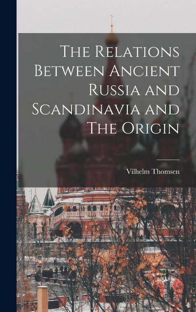 The Relations Between Ancient Russia and Scandinavia and The Origin