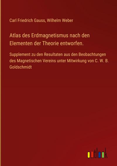 Atlas des Erdmagnetismus nach den Elementen der Theorie entworfen.