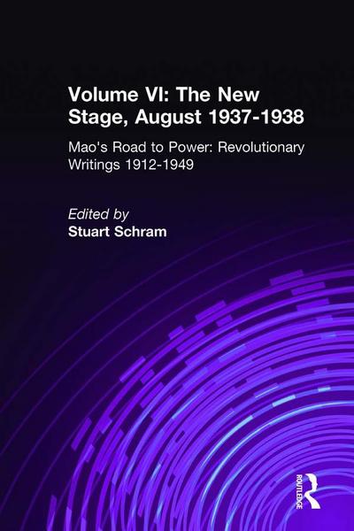 Mao’s Road to Power: Revolutionary Writings, 1912-49: v. 6: New Stage (August 1937-1938)