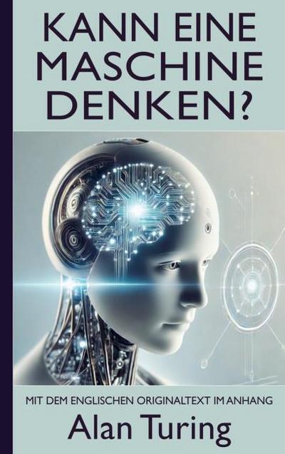 Alan Turing: Kann eine Maschine denken? (Mit dem englischen Originaltext im Anhang)