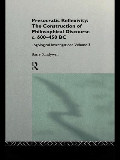 Presocratic Reflexivity: The Construction of Philosophical Discourse c. 600-450 B.C.