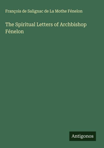 The Spiritual Letters of Archbishop Fénelon