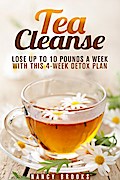 Tea Cleanse: Lose Up to 10 Pounds a Week with This 4-Week Detox Plan (Weight Loss and Fruit-Infused Water)