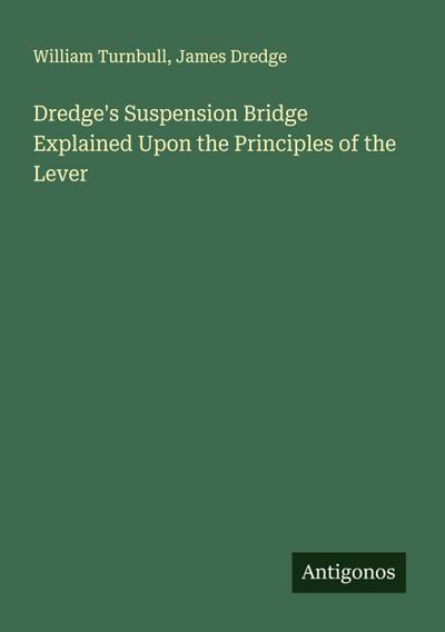 Dredge’s Suspension Bridge Explained Upon the Principles of the Lever