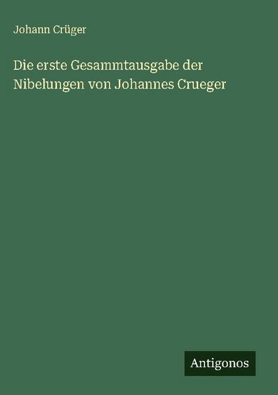 Die erste Gesammtausgabe der Nibelungen von Johannes Crueger