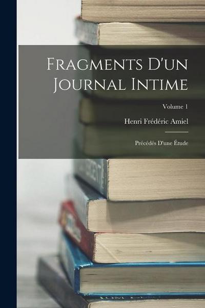 Fragments D’un Journal Intime: Précédés D’une Étude; Volume 1