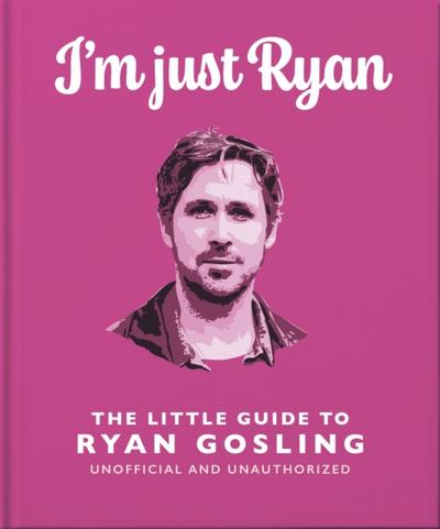 I’m Just Ryan: The Little Guide to Ryan Gosling