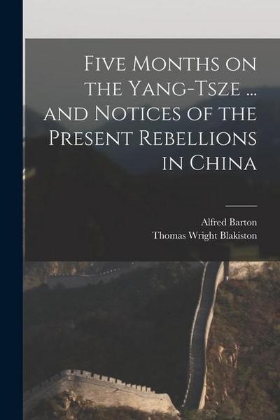 Five Months on the Yang-Tsze ... and Notices of the Present Rebellions in China