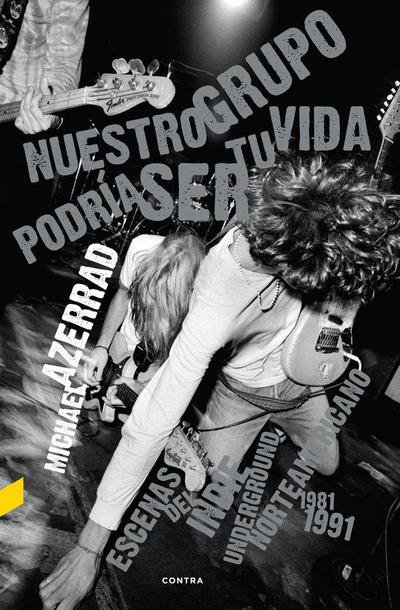 Nuestro grupo podría ser tu vida : escenas del indie underground norteamericano 1981-1991