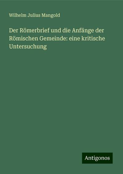 Der Römerbrief und die Anfänge der Römischen Gemeinde: eine kritische Untersuchung