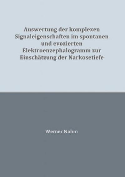 Auswertung der komplexen Signaleigenschaften im spontanen und evozierten Elektroenzephalogramm zur Einschätzung der Narkosetiefe