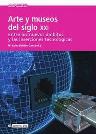 Arte y museos del siglo XXI : entre los nuevos ámbitos y las inserciones tecnológicas