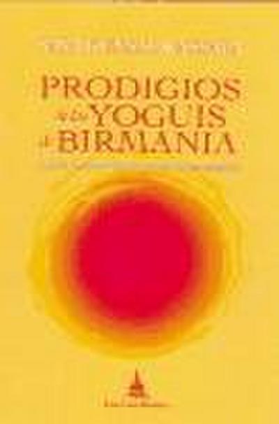 Prodigios de los yoguis de Birmania : relato de una historia nunca antes revelada