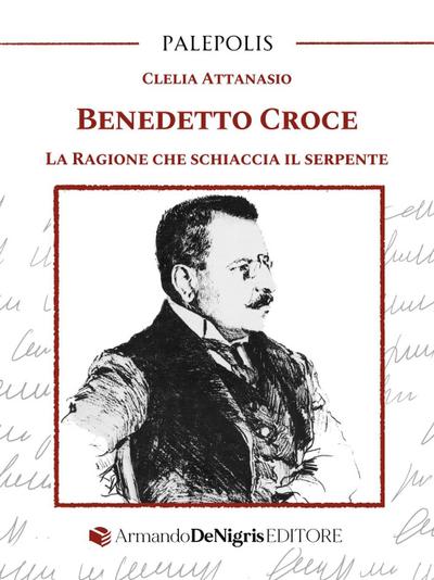 Benedetto Croce. La ragione che schiaccia il serpente