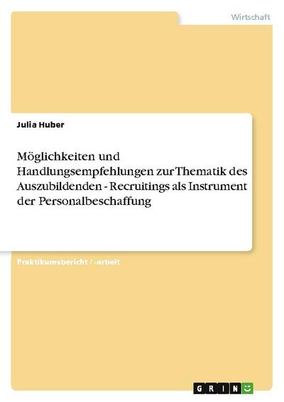 Möglichkeiten und Handlungsempfehlungen zur Thematik des Auszubildenden - Recruitings als Instrument der Personalbeschaffung