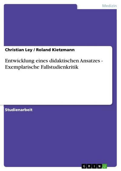 Entwicklung eines didaktischen Ansatzes - Exemplarische Fallstudienkritik - Roland Kietzmann