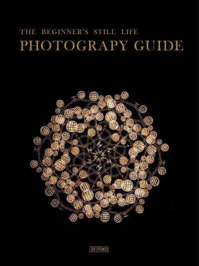 The Beginner’s Still Life Photography Guide