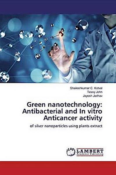 Green nanotechnology: Antibacterial and In vitro Anticancer activity